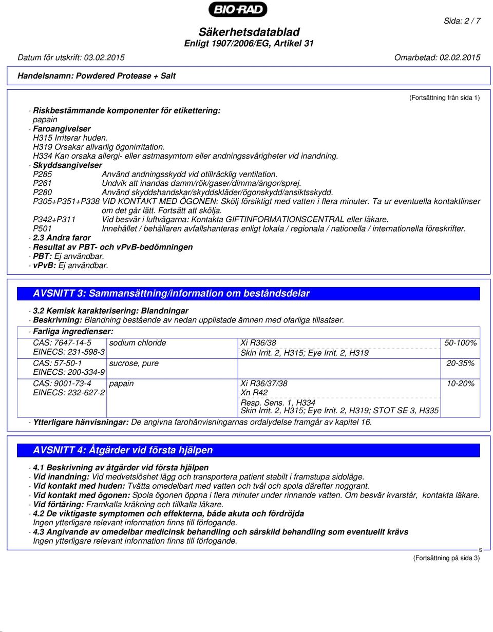 P261 Undvik att inandas damm/rök/gaser/dimma/ångor/sprej. P280 Använd skyddshandskar/skyddskläder/ögonskydd/ansiktsskydd.