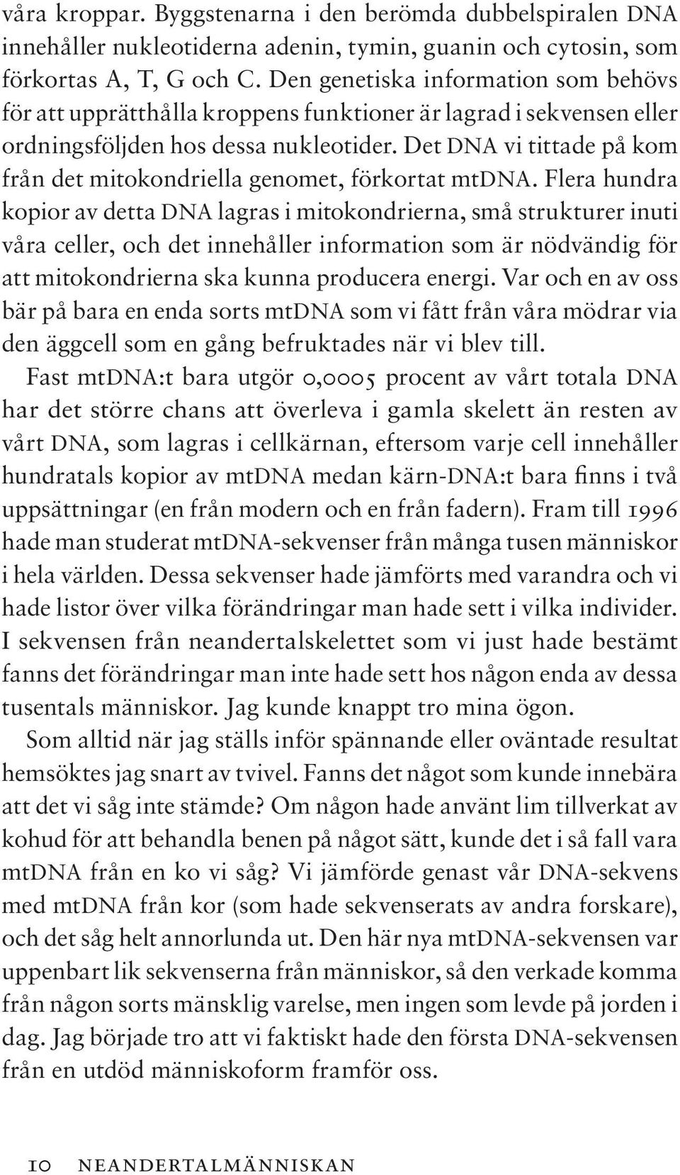 Det DNA vi tittade på kom från det mitokondriella genomet, förkortat mtdna.