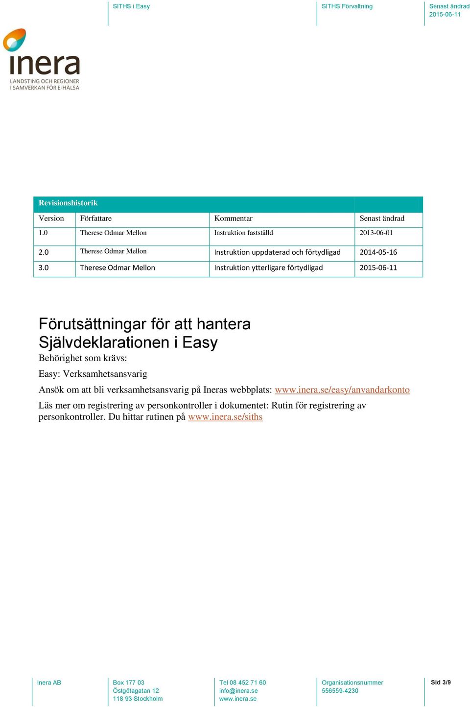 0 Therese Odmar Mellon Instruktion ytterligare förtydligad Förutsättningar för att hantera Självdeklarationen i Easy Behörighet som krävs: Easy: