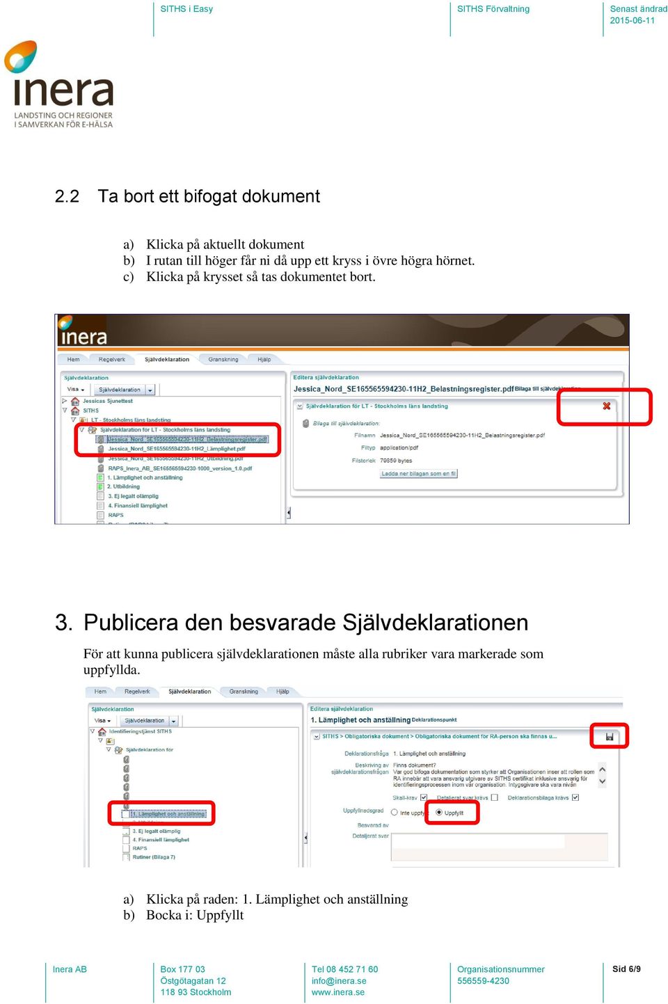 Publicera den besvarade Självdeklarationen För att kunna publicera självdeklarationen måste alla