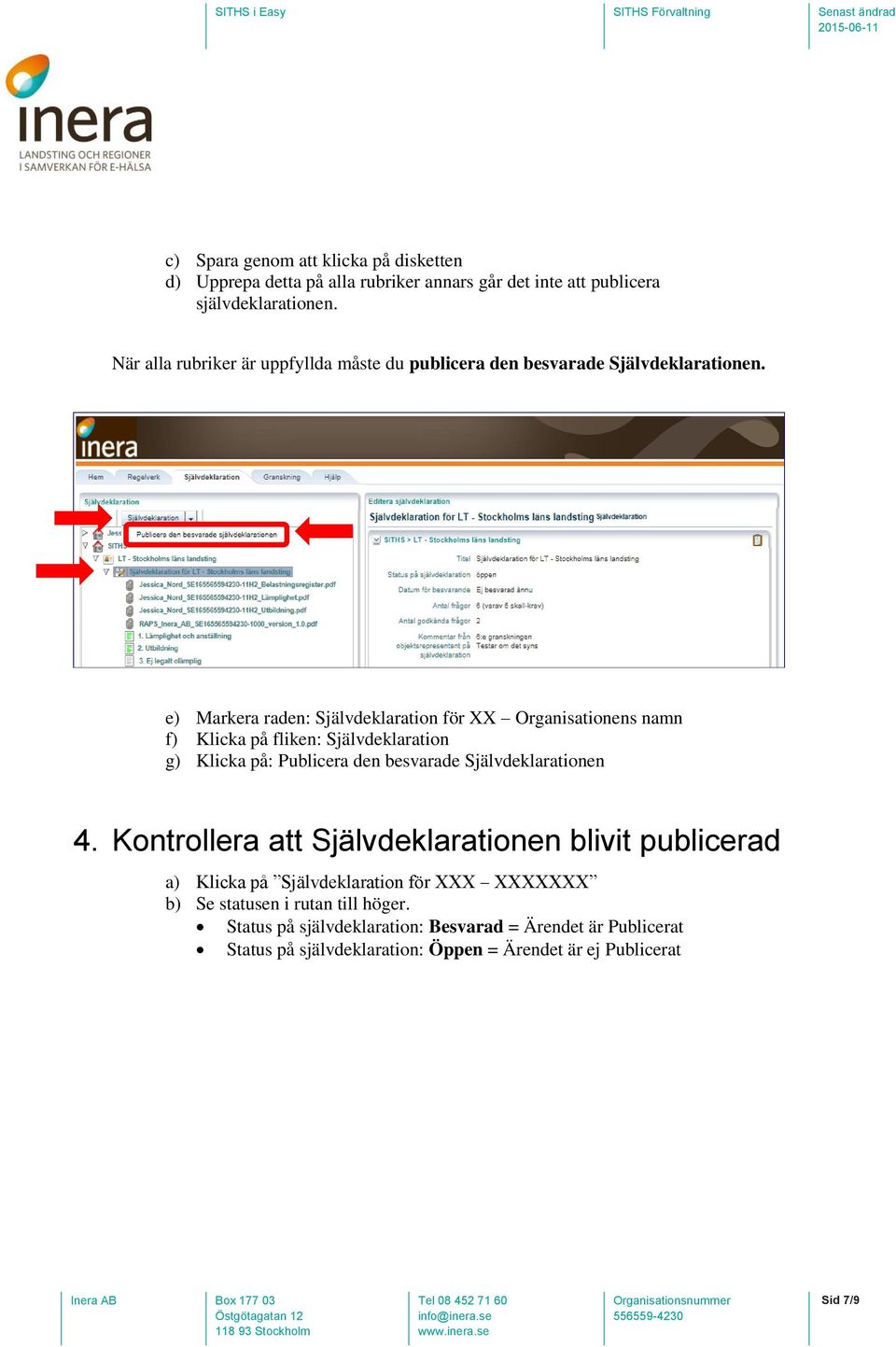 e) Markera raden: Självdeklaration för XX Organisationens namn f) Klicka på fliken: Självdeklaration g) Klicka på: Publicera den besvarade Självdeklarationen