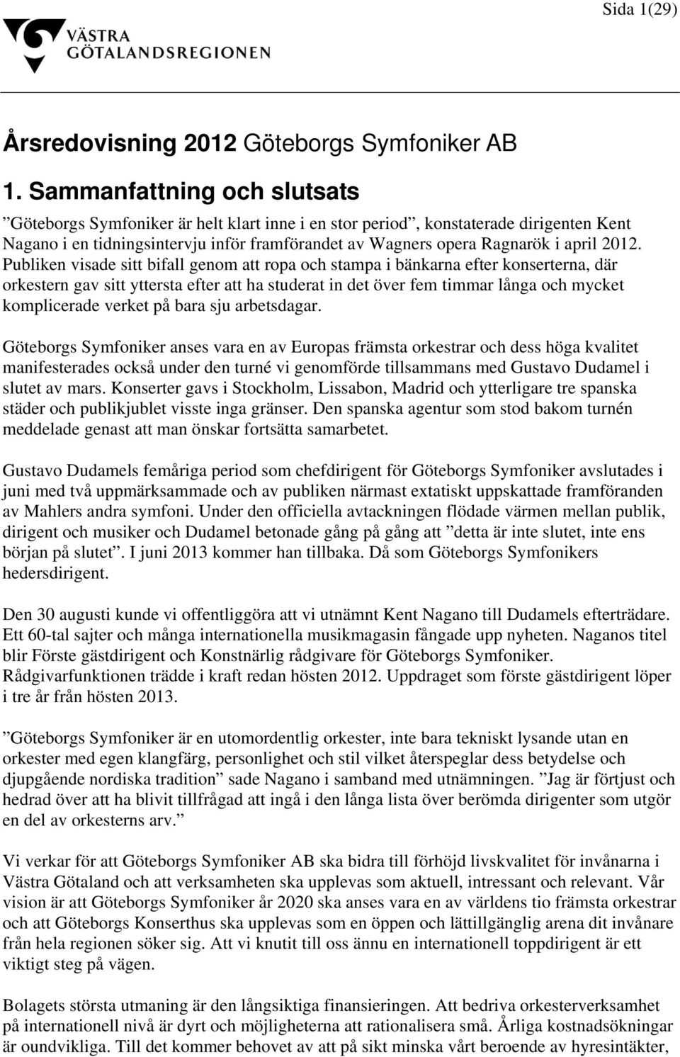 2012. Publiken visade sitt bifall genom att ropa och stampa i bänkarna efter konserterna, där orkestern gav sitt yttersta efter att ha studerat in det över fem timmar långa och mycket komplicerade