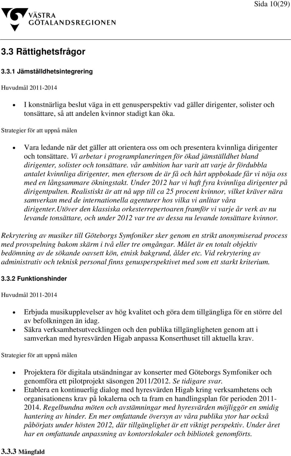 Vi arbetar i programplaneringen för ökad jämställdhet bland dirigenter, solister och tonsättare.
