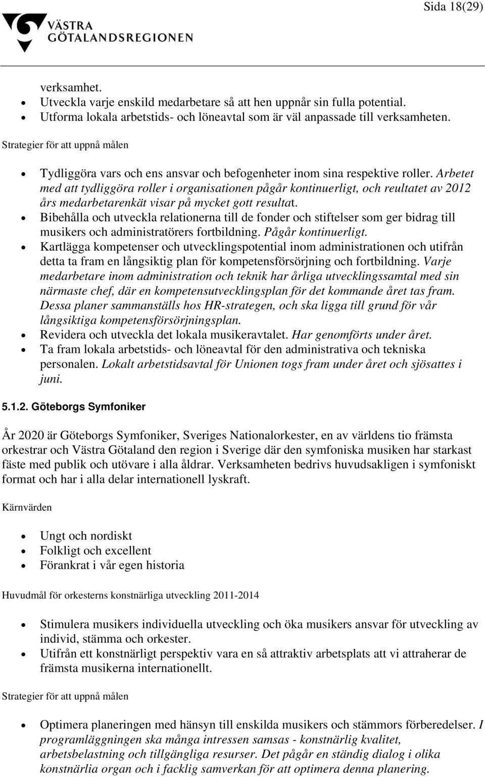 Arbetet med att tydliggöra roller i organisationen pågår kontinuerligt, och reultatet av 2012 års medarbetarenkät visar på mycket gott resultat.