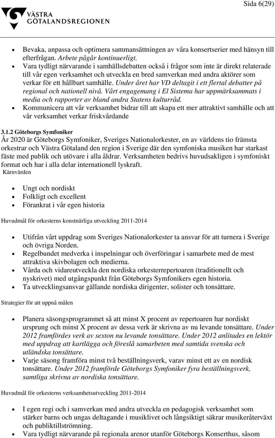 Under året har VD deltagit i ett flertal debatter på regional och nationell nivå. Vårt engagemang i El Sistema har uppmärksammats i media och rapporter av bland andra Statens kulturråd.