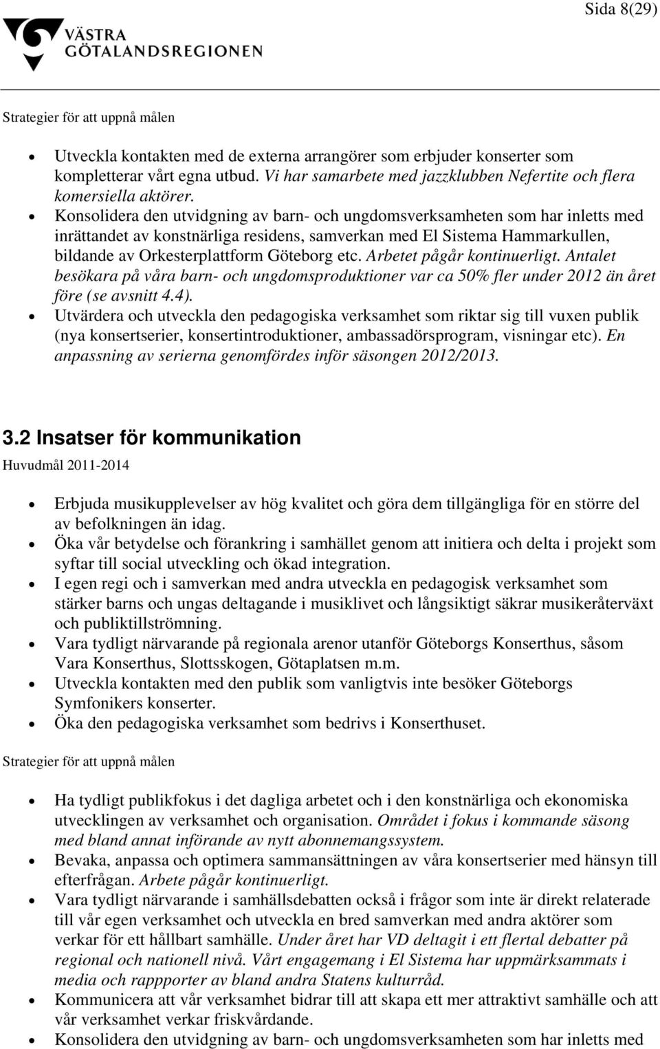 Konsolidera den utvidgning av barn- och ungdomsverksamheten som har inletts med inrättandet av konstnärliga residens, samverkan med El Sistema Hammarkullen, bildande av Orkesterplattform Göteborg etc.