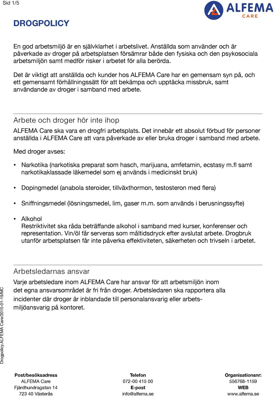 Det är viktigt att anställda och kunder hos har en gemensam syn på, och ett gemensamt förhållningssätt för att bekämpa och upptäcka missbruk, samt användande av droger i samband med arbete.