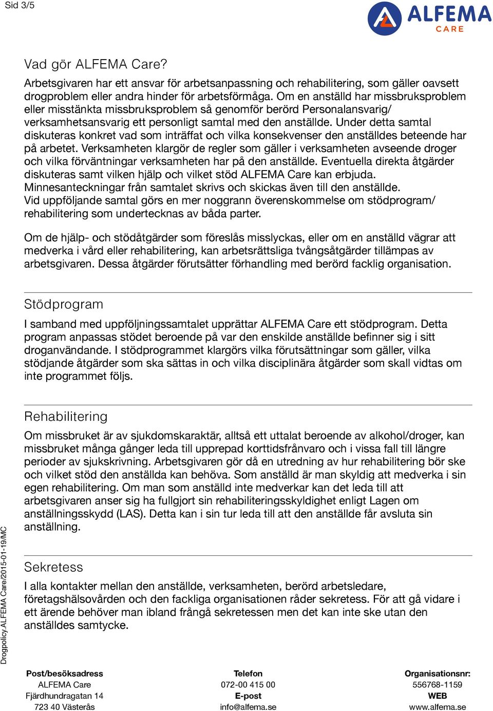 Under detta samtal diskuteras konkret vad som inträffat och vilka konsekvenser den anställdes beteende har på arbetet.