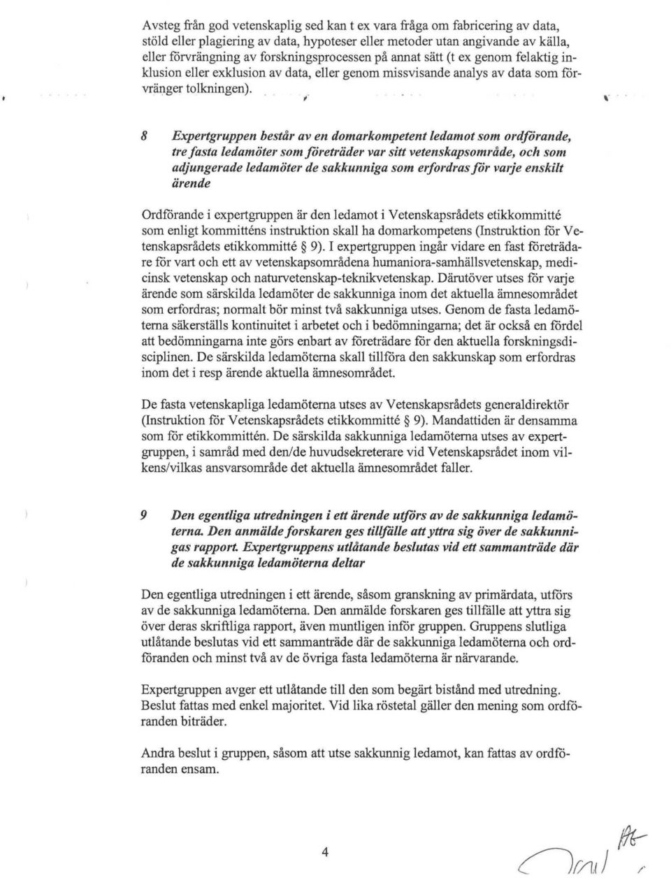 8 Expertgruppen består av en domarkompetent ledamot som ordförande, tre fasta ledamöter som företräder var sitt vetenskapsområde, och som adjungerade ledamöter de sakkunniga som erfordras för varje