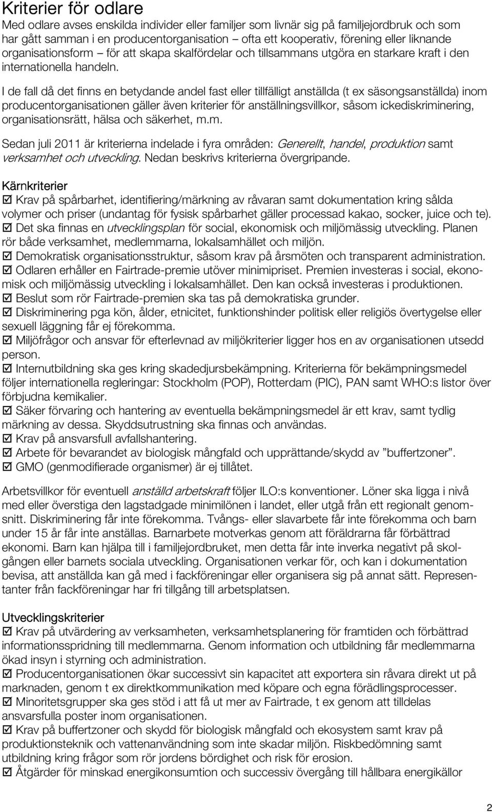 I de fall då det finns en betydande andel fast eller tillfälligt anställda (t ex säsongsanställda) inom producentorganisationen gäller även kriterier för anställningsvillkor, såsom