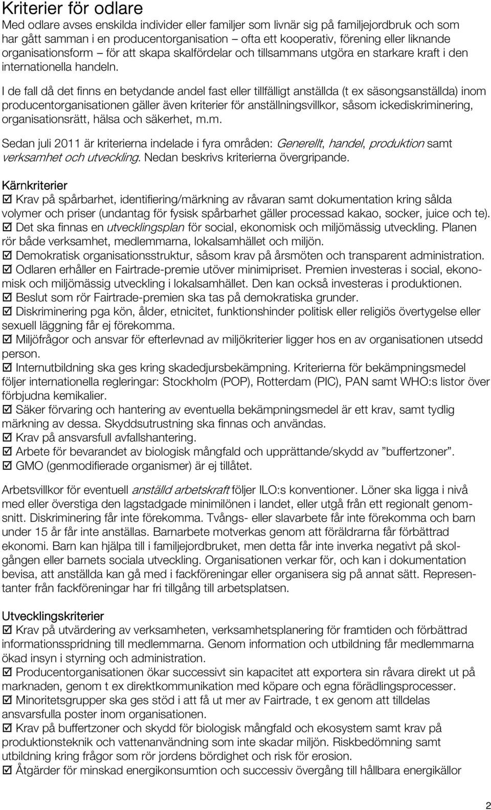 I de fall då det finns en betydande andel fast eller tillfälligt anställda (t ex säsongsanställda) inom producentorganisationen gäller även kriterier för anställningsvillkor, såsom