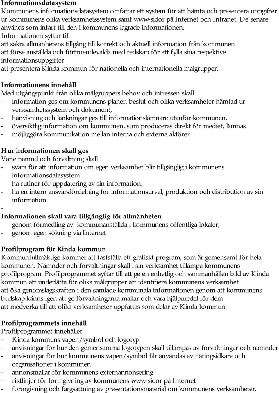 Informationen syftar till att säkra allmänhetens tillgång till korrekt och aktuell information från kommunen att förse anställda och förtroendevalda med redskap för att fylla sina respektive