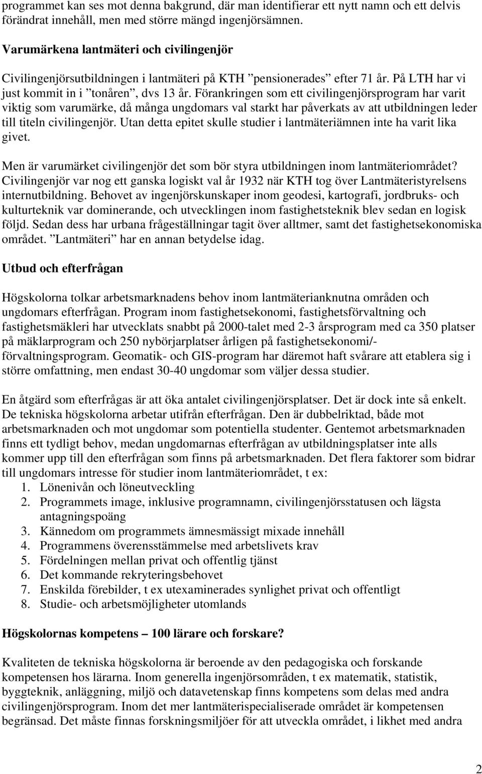 Förankringen som ett civilingenjörsprogram har varit viktig som varumärke, då många ungdomars val starkt har påverkats av att utbildningen leder till titeln civilingenjör.