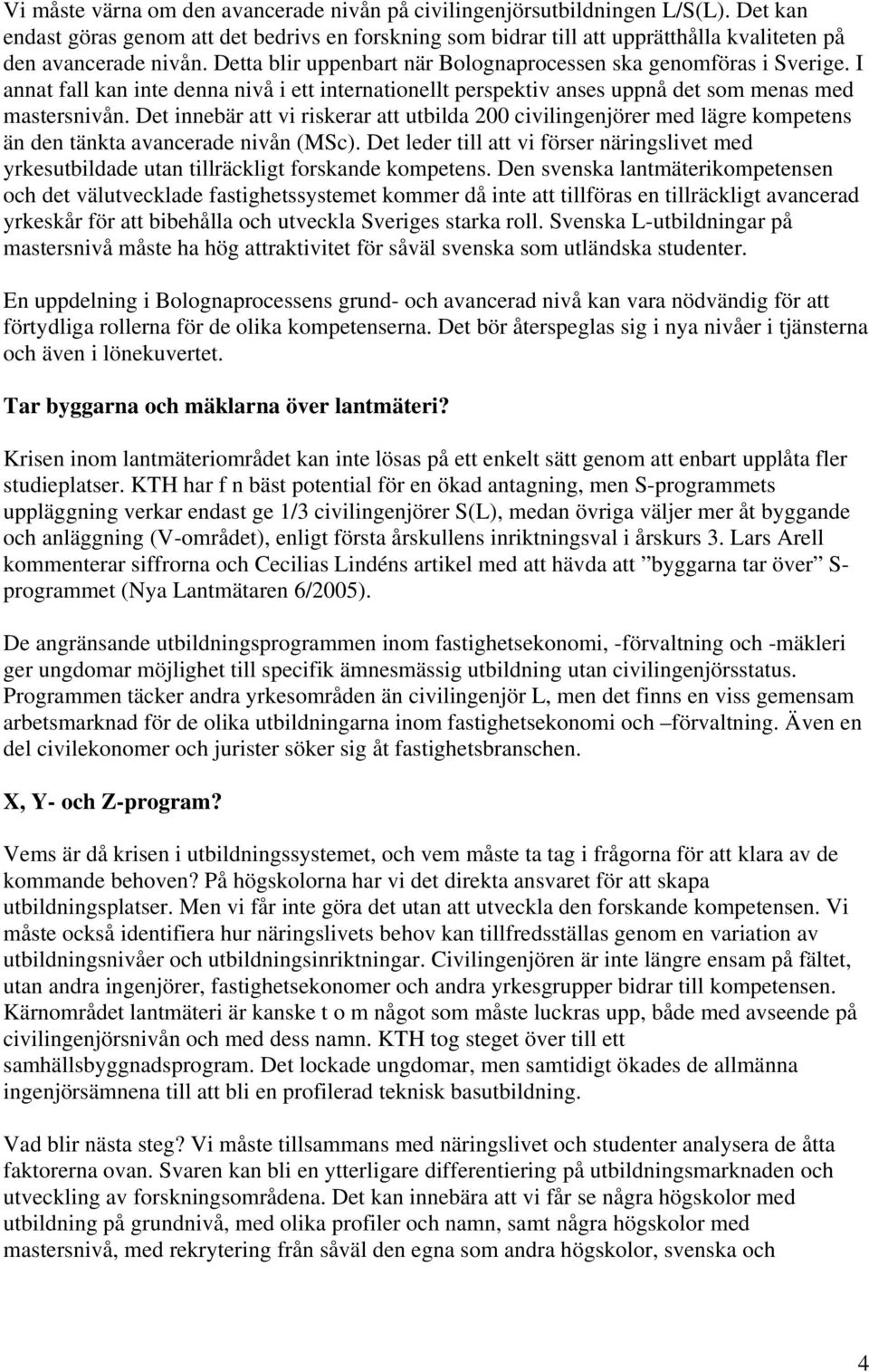 I annat fall kan inte denna nivå i ett internationellt perspektiv anses uppnå det som menas med mastersnivån.