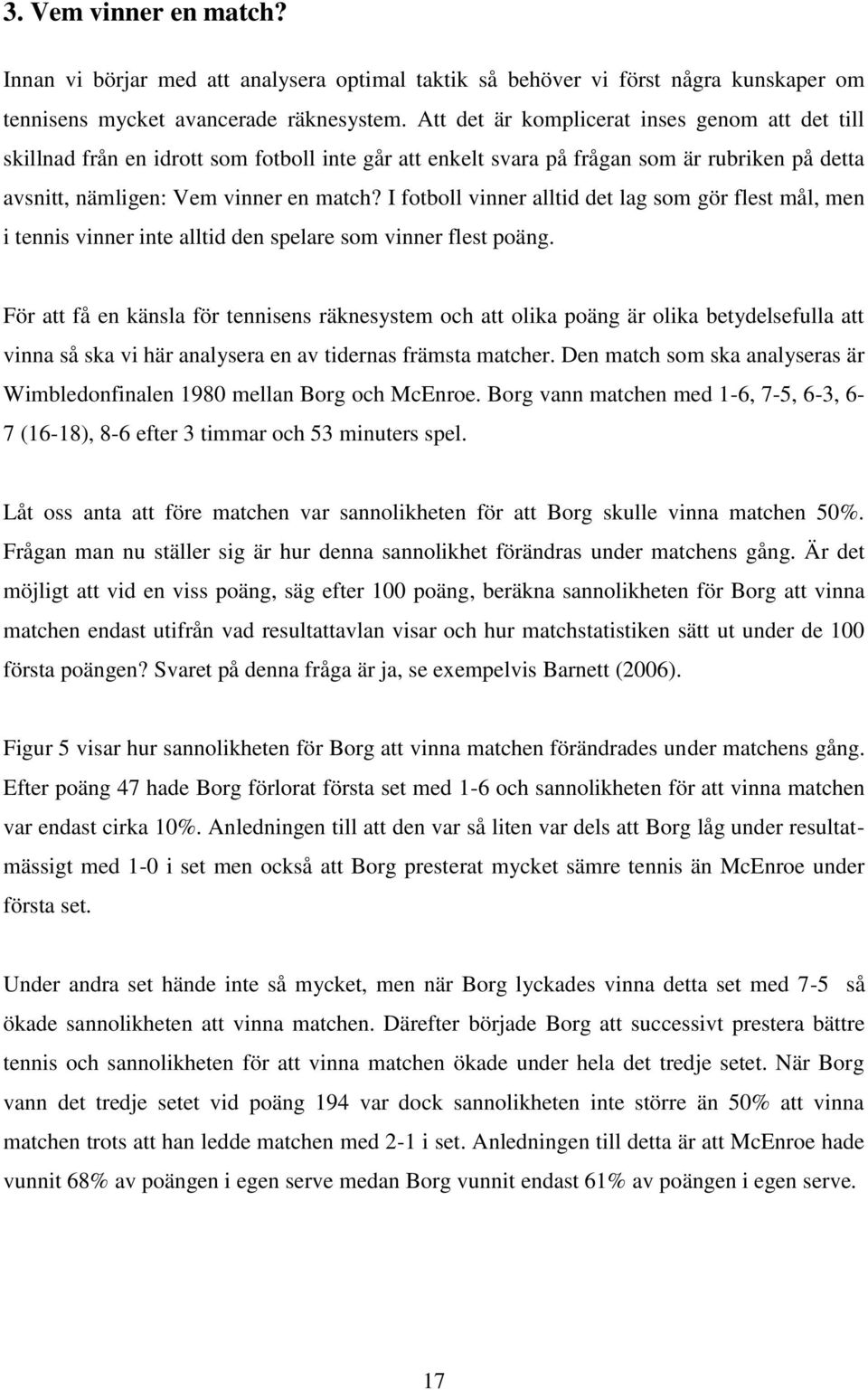 I fotboll vinner alltid det lag som gör flest mål, men i tennis vinner inte alltid den spelare som vinner flest poäng.