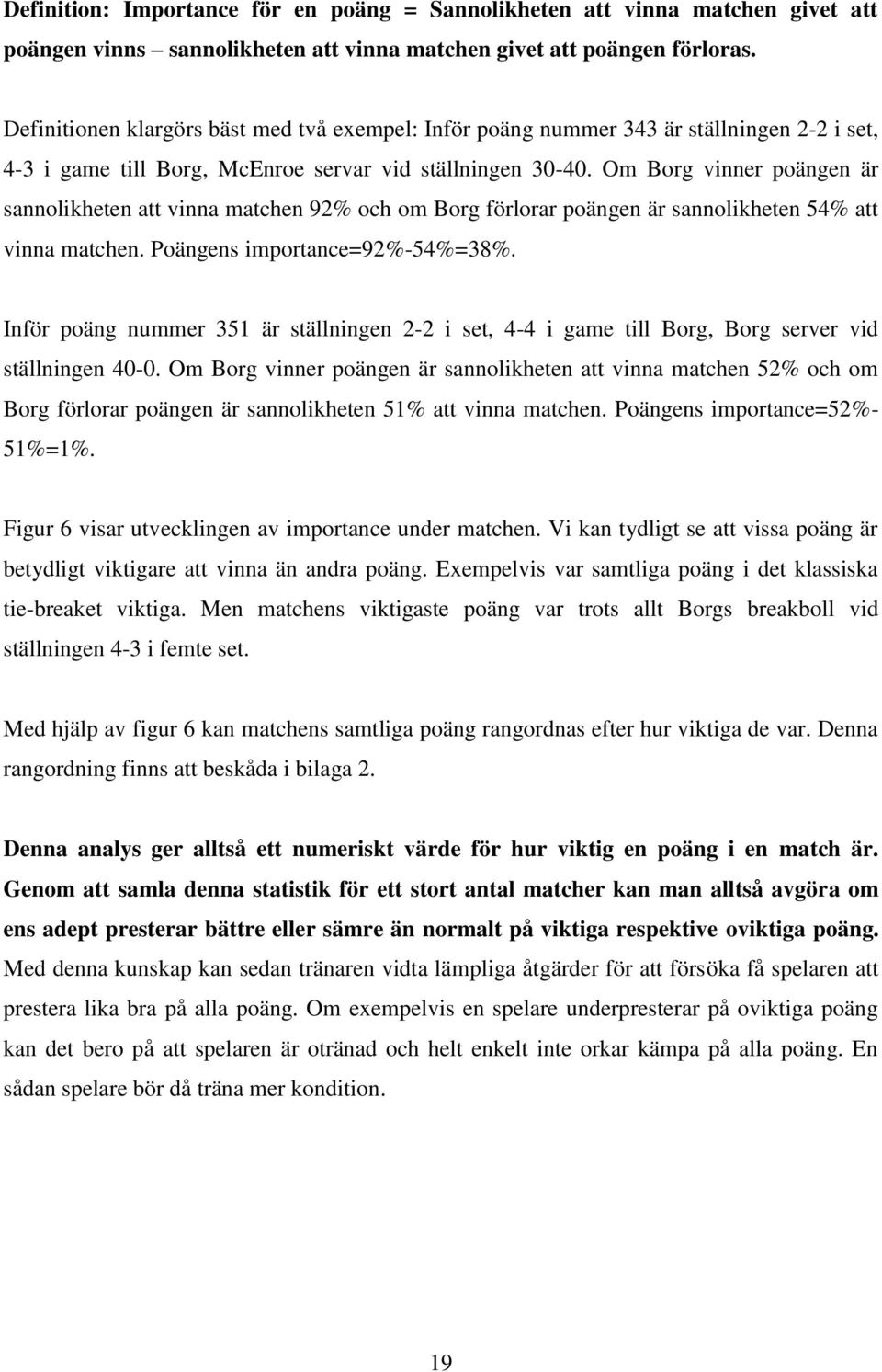 Om Borg vinner poängen är sannolikheten att vinna matchen 92% och om Borg förlorar poängen är sannolikheten 54% att vinna matchen. Poängens importance=92%-54%=38%.