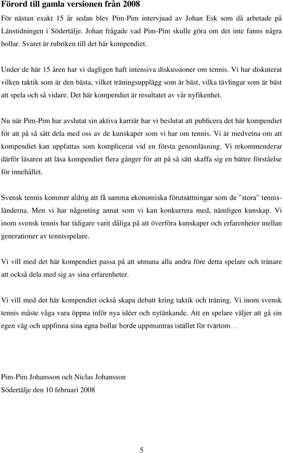 Vi har diskuterat vilken taktik som är den bästa, vilket träningsupplägg som är bäst, vilka tävlingar som är bäst att spela och så vidare. Det här kompendiet är resultatet av vår nyfikenhet.
