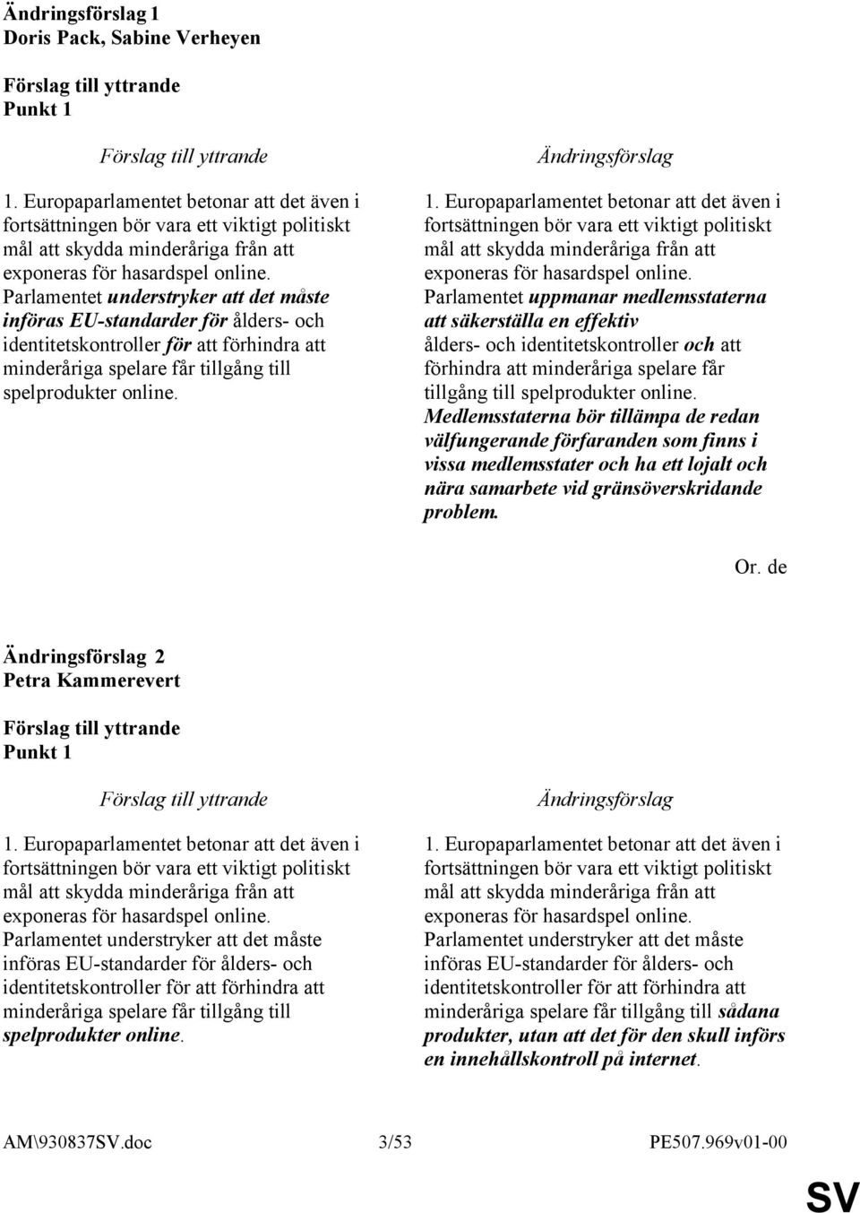 Europaparlamentet betonar att det även i fortsättningen bör vara ett viktigt politiskt mål att skydda minderåriga från att exponeras för hasardspel online.