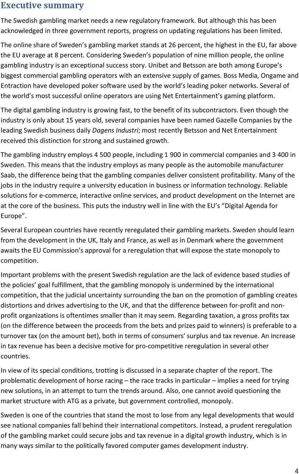 Considering Sweden s population of nine million people, the online gambling industry is an exceptional success story.