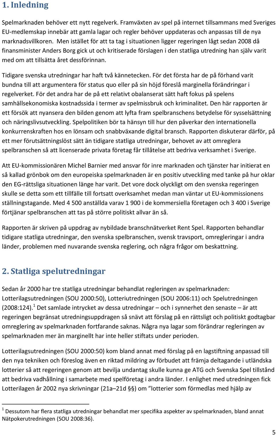 Men istället för att ta tag i situationen ligger regeringen lågt sedan 2008 då finansminister Anders Borg gick ut och kritiserade förslagen i den statliga utredning han själv varit med om att