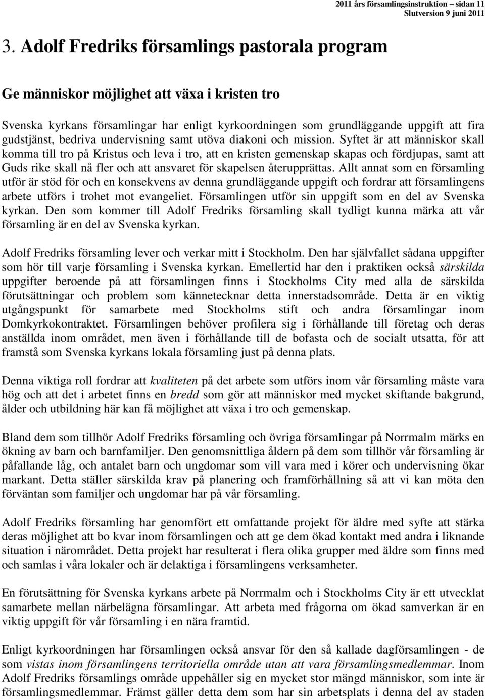 Syftet är att människor skall komma till tro på Kristus och leva i tro, att en kristen gemenskap skapas och fördjupas, samt att Guds rike skall nå fler och att ansvaret för skapelsen återupprättas.