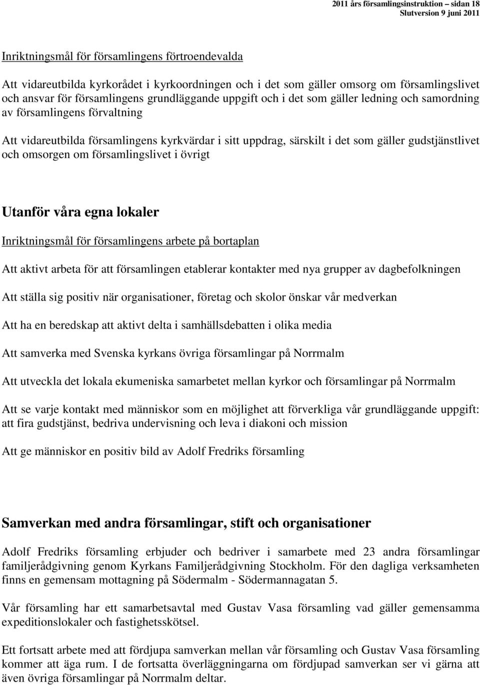 gudstjänstlivet och omsorgen om församlingslivet i övrigt Utanför våra egna lokaler Inriktningsmål för församlingens arbete på bortaplan Att aktivt arbeta för att församlingen etablerar kontakter med