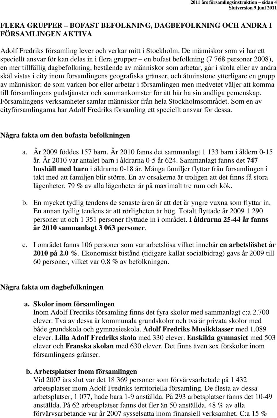 skola eller av andra skäl vistas i city inom församlingens geografiska gränser, och åtminstone ytterligare en grupp av människor: de som varken bor eller arbetar i församlingen men medvetet väljer