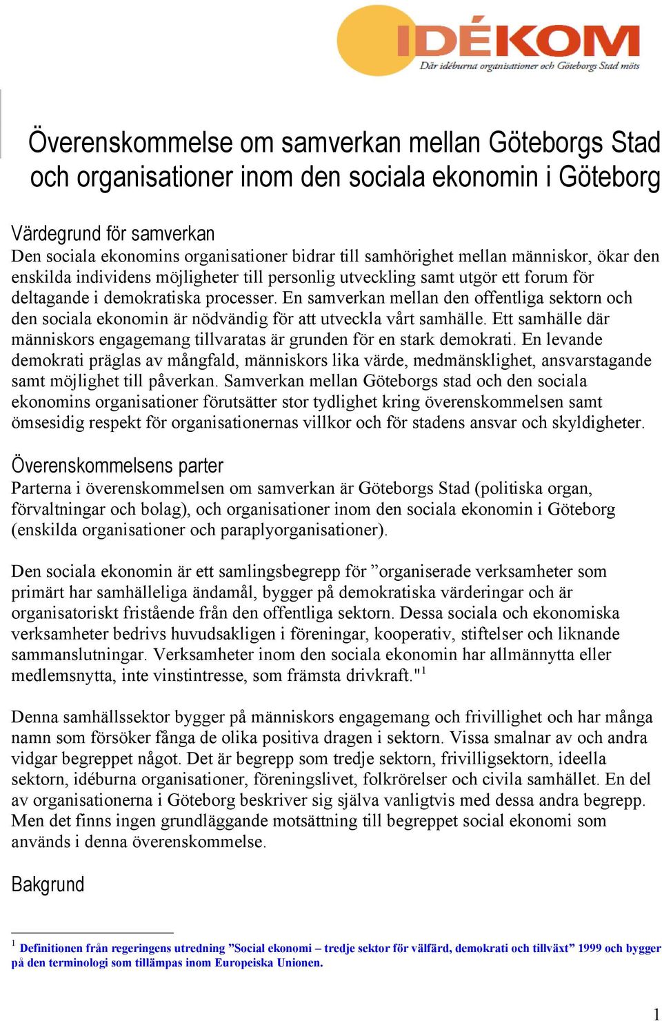 En samverkan mellan den offentliga sektorn och den sociala ekonomin är nödvändig för att utveckla vårt samhälle. Ett samhälle där människors engagemang tillvaratas är grunden för en stark demokrati.