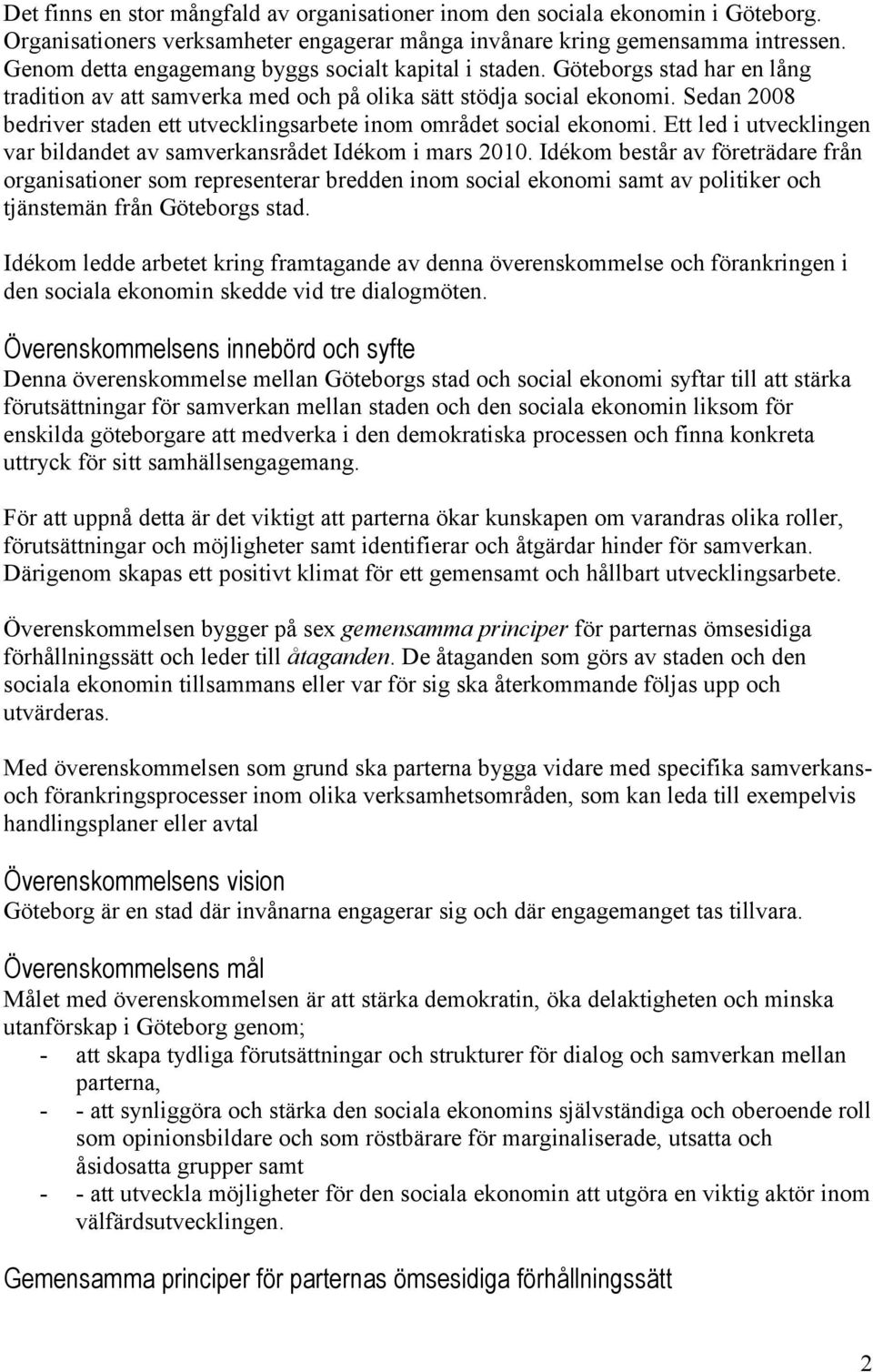 Sedan 2008 bedriver staden ett utvecklingsarbete inom området social ekonomi. Ett led i utvecklingen var bildandet av samverkansrådet Idékom i mars 2010.