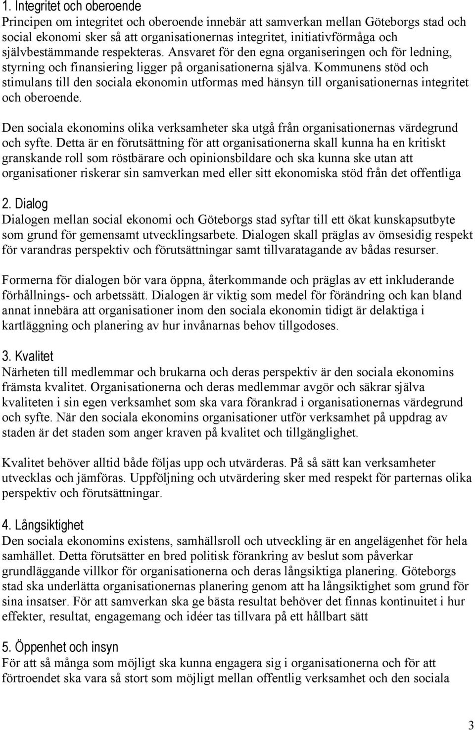 Kommunens stöd och stimulans till den sociala ekonomin utformas med hänsyn till organisationernas integritet och oberoende.