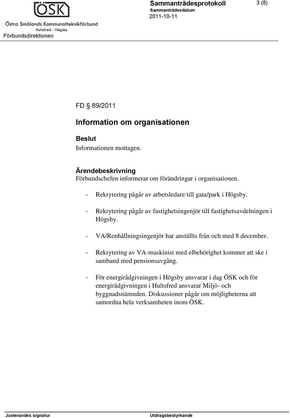 - VA/Renhållningsingenjör har anställts från och med 8 december. - Rekrytering av VA-maskinist med elbehörighet kommer att ske i samband med pensionsavgång.