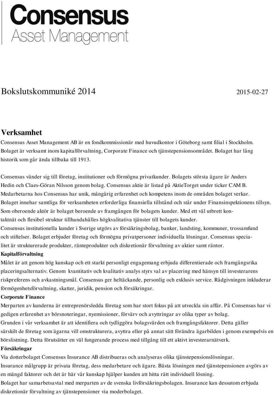 Consensus vänder sig till företag, institutioner och förmögna privatkunder. Bolagets största ägare är Anders Hedin och Claes-Göran Nilsson genom bolag.