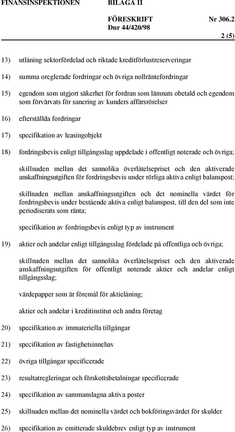 noterade och övriga; skillnaden mellan det sannolika överlåtelsepriset och den aktiverade anskaffningsutgiften för fordringsbevis under rörliga aktiva enligt balanspost; skillnaden mellan