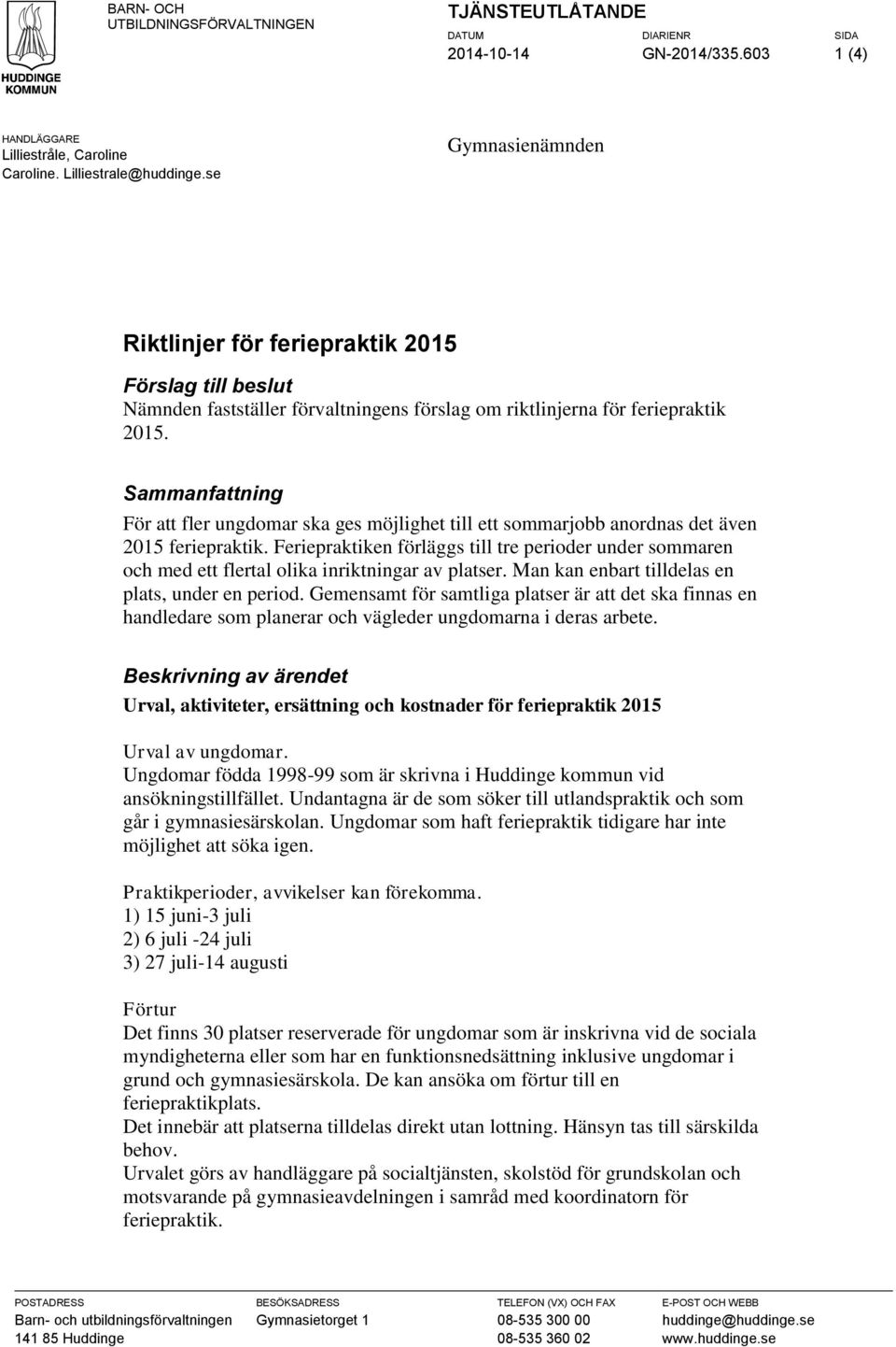 Sammanfattning För att fler ungdomar ska ges möjlighet till ett sommarjobb anordnas det även 2015 feriepraktik.