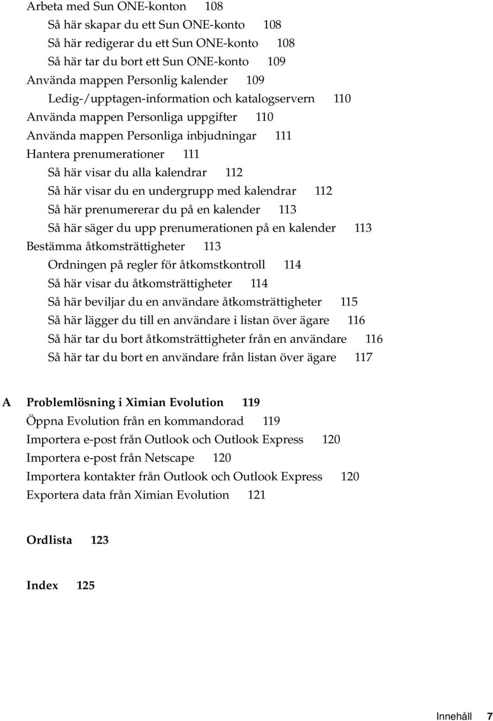 här visar du en undergrupp med kalendrar 112 Så här prenumererar du på en kalender 113 Så här säger du upp prenumerationen på en kalender 113 Bestämma åtkomsträttigheter 113 Ordningen på regler för