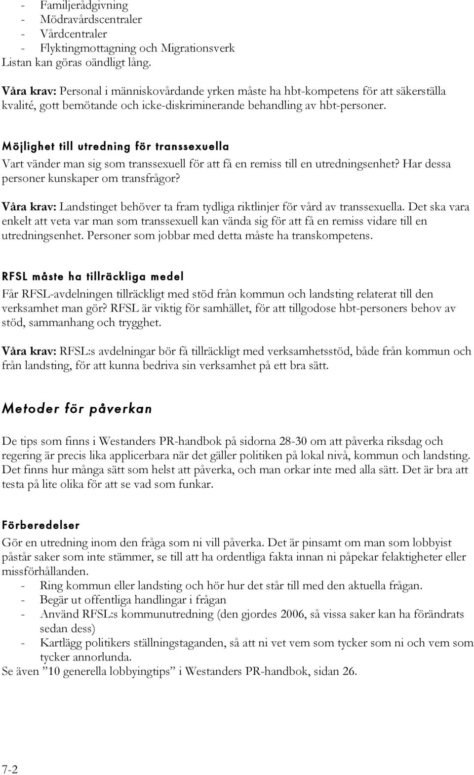 Möjlighet till utredning för transsexuella Vart vänder man sig som transsexuell för att få en remiss till en utredningsenhet? Har dessa personer kunskaper om transfrågor?