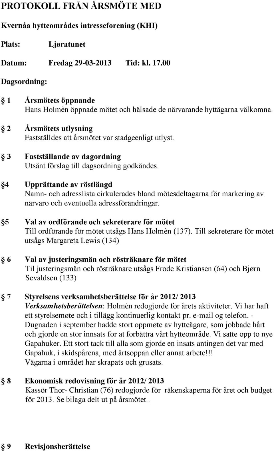 3 Fastställande av dagordning Utsänt förslag till dagsordning godkändes.