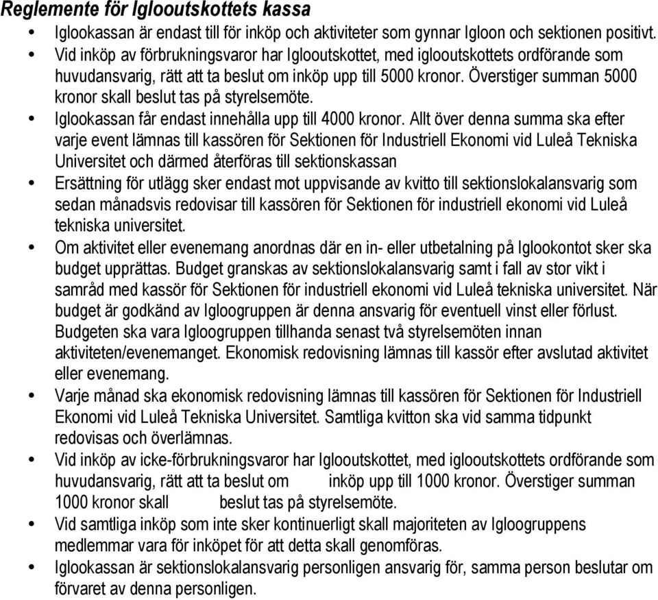 Överstiger summan 5000 kronor skall beslut tas på styrelsemöte. Iglookassan får endast innehålla upp till 4000 kronor.