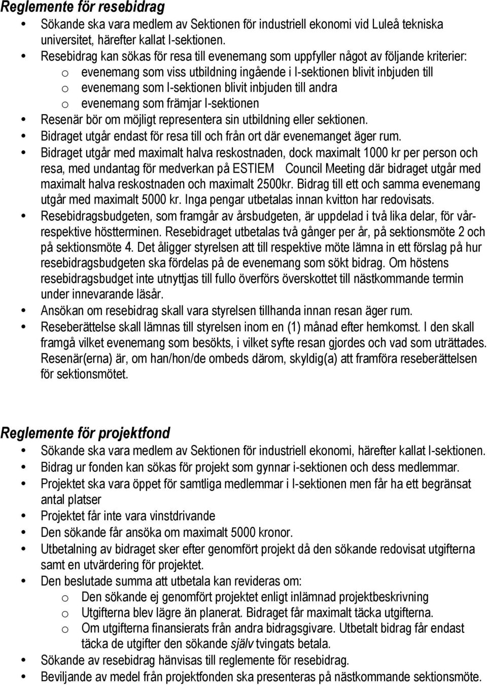 inbjuden till andra o evenemang som främjar I-sektionen Resenär bör om möjligt representera sin utbildning eller sektionen. Bidraget utgår endast för resa till och från ort där evenemanget äger rum.