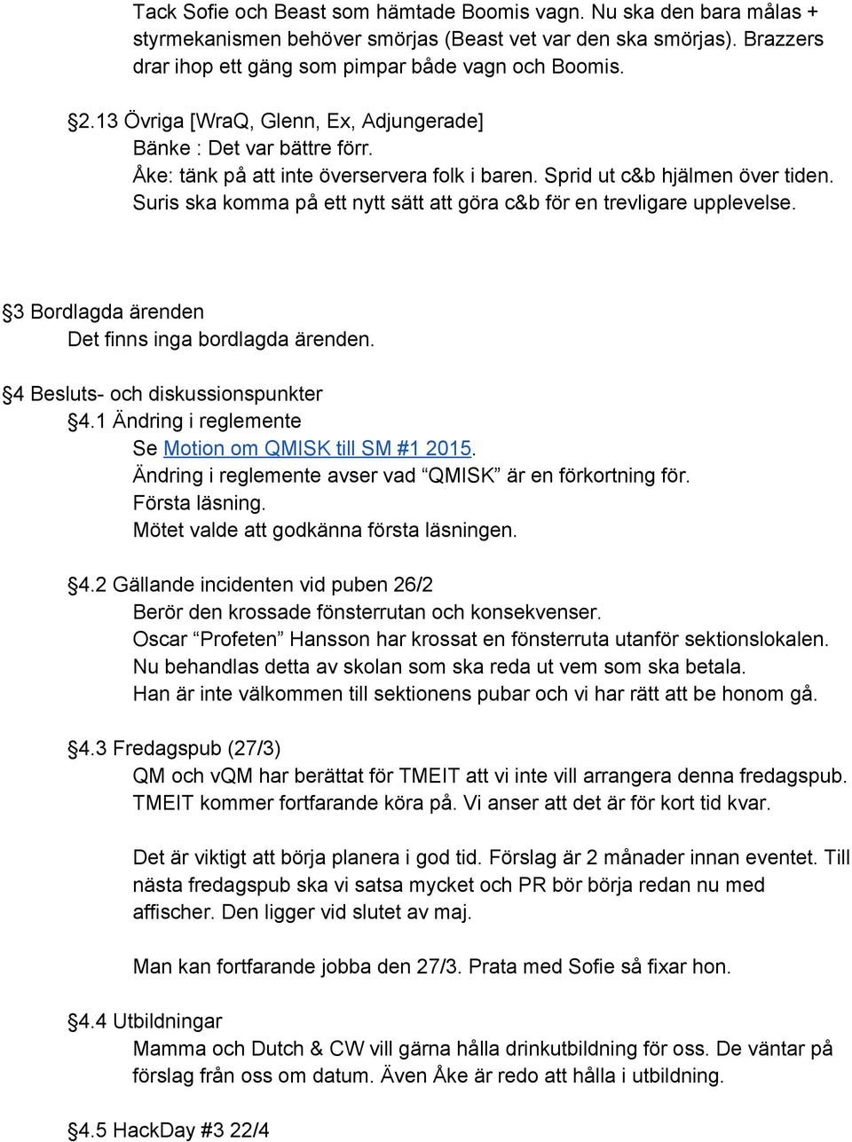 Suris ska komma på ett nytt sätt att göra c&b för en trevligare upplevelse. 3 Bordlagda ärenden Det finns inga bordlagda ärenden. 4 Besluts och diskussionspunkter 4.