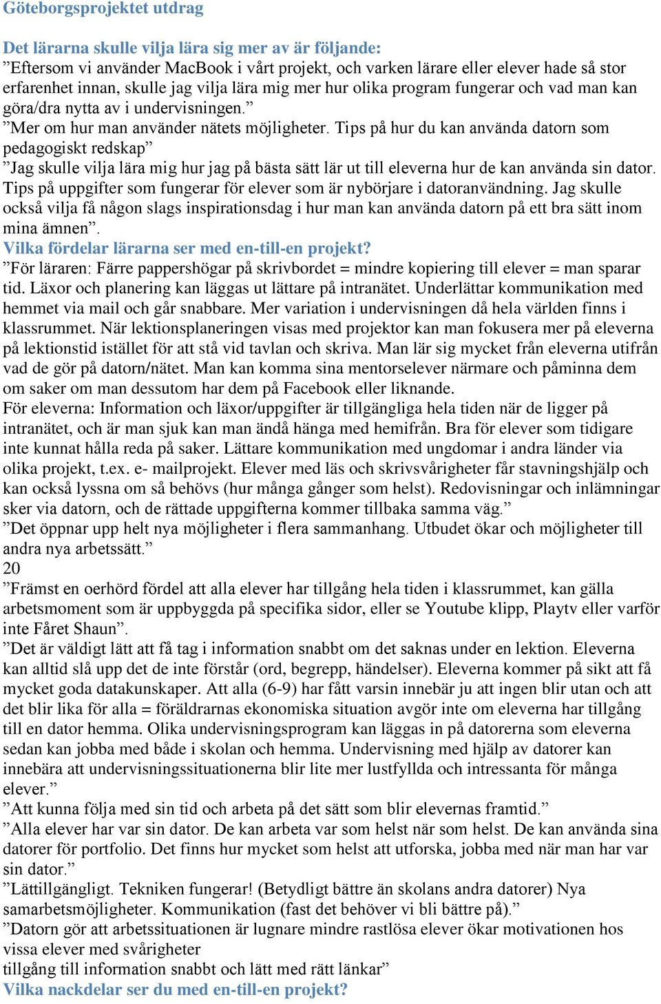 Tips på hur du kan använda datorn som pedagogiskt redskap Jag skulle vilja lära mig hur jag på bästa sätt lär ut till eleverna hur de kan använda sin dator.