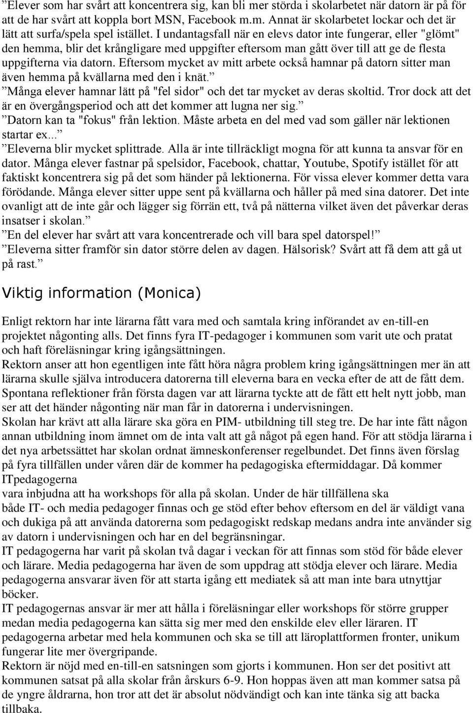 Eftersom mycket av mitt arbete också hamnar på datorn sitter man även hemma på kvällarna med den i knät. Många elever hamnar lätt på "fel sidor" och det tar mycket av deras skoltid.