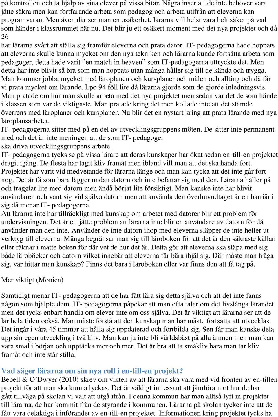 Det blir ju ett osäkert moment med det nya projektet och då 26 har lärarna svårt att ställa sig framför eleverna och prata dator.