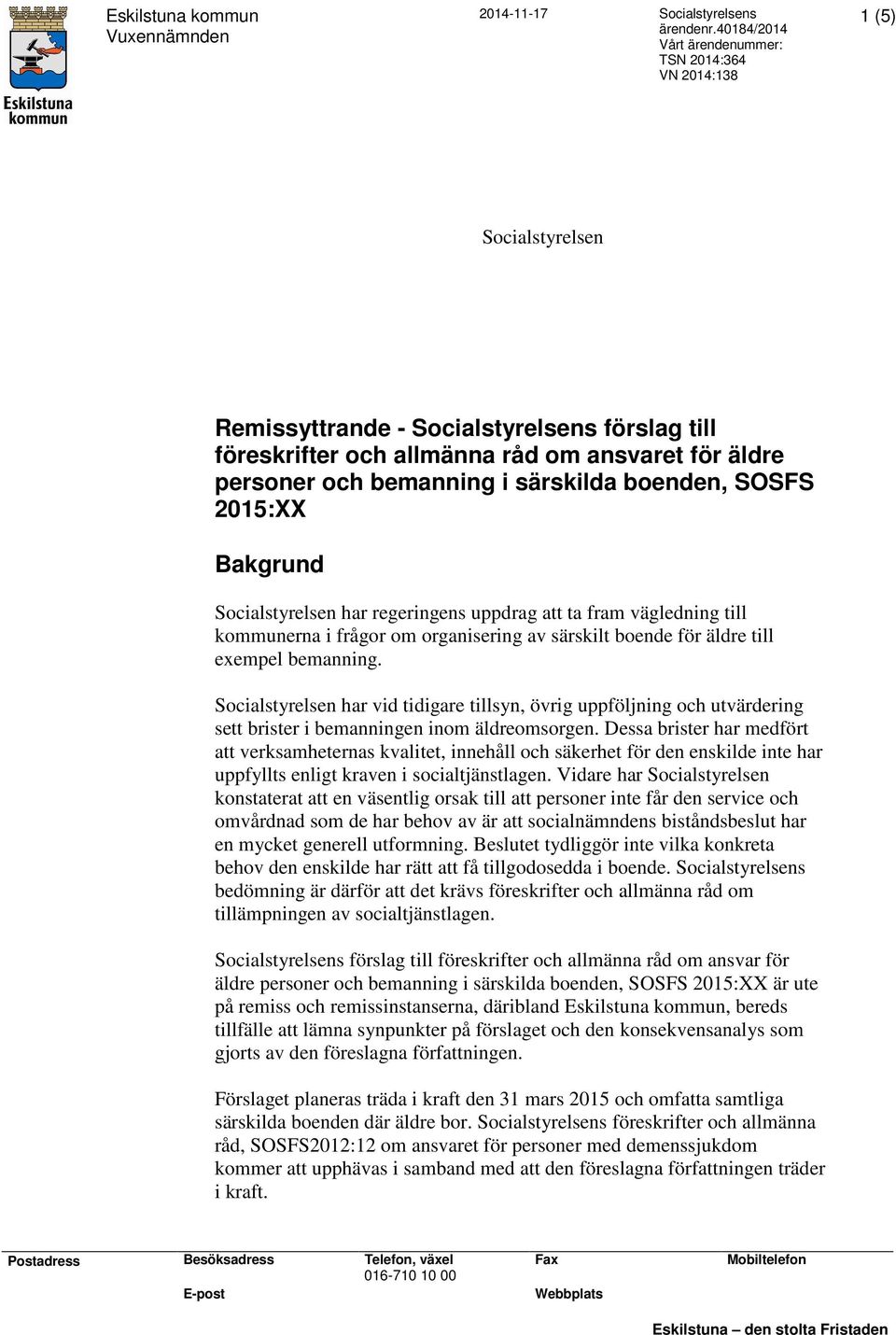 i särskilda boenden, SOSFS 2015:XX Bakgrund Socialstyrelsen har regeringens uppdrag att ta fram vägledning till kommunerna i frågor om organisering av särskilt boende för äldre till exempel bemanning.