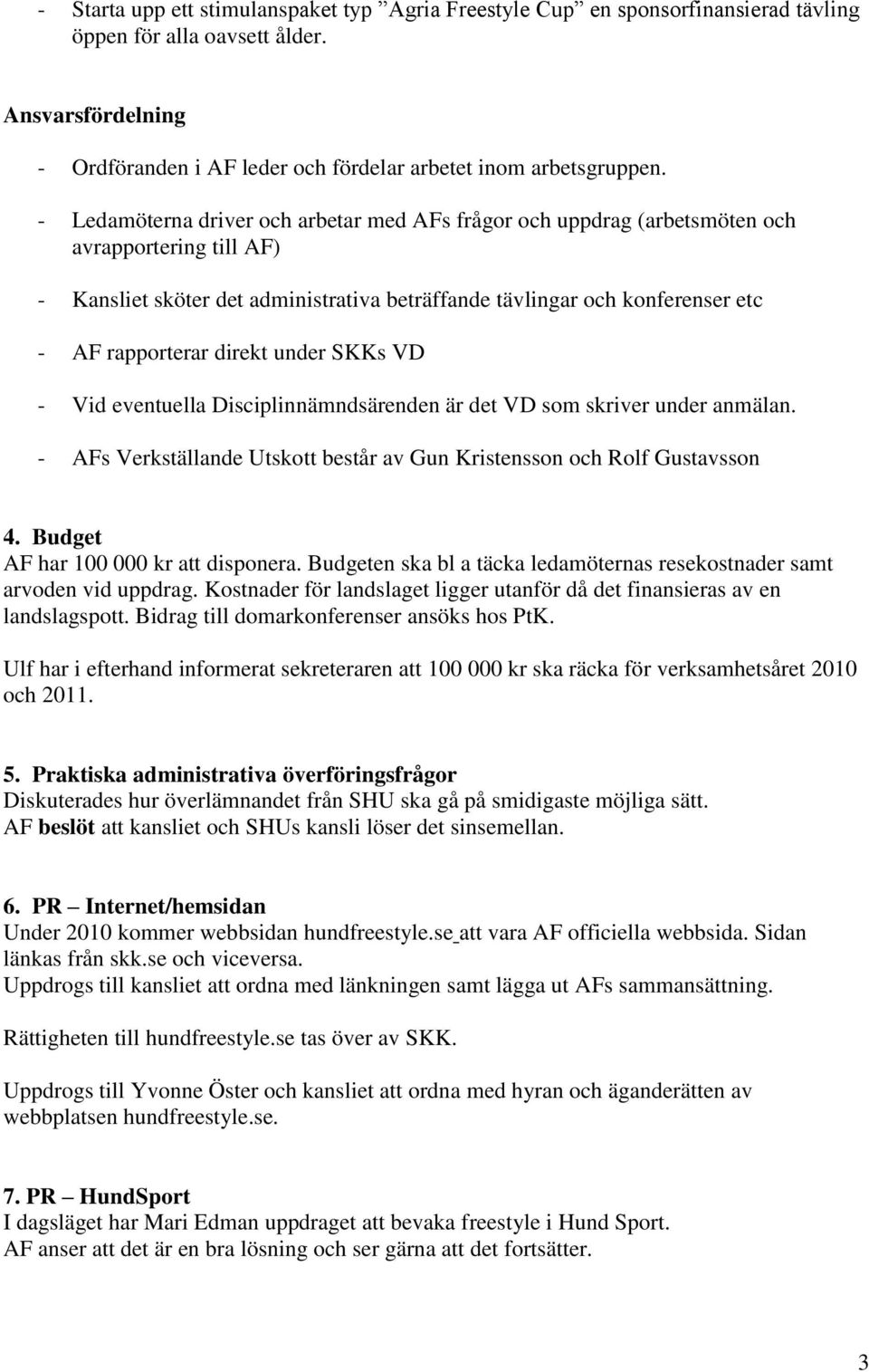 direkt under SKKs VD - Vid eventuella Disciplinnämndsärenden är det VD som skriver under anmälan. - AFs Verkställande Utskott består av Gun Kristensson och Rolf Gustavsson 4.