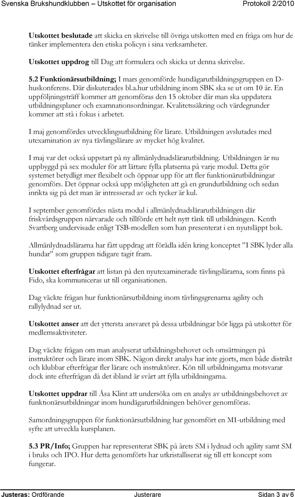 En uppföljningsträff kommer att genomföras den 15 oktober där man ska uppdatera utbildningsplaner och examnationsordningar. Kvalitetssäkring och värdegrunder kommer att stå i fokus i arbetet.