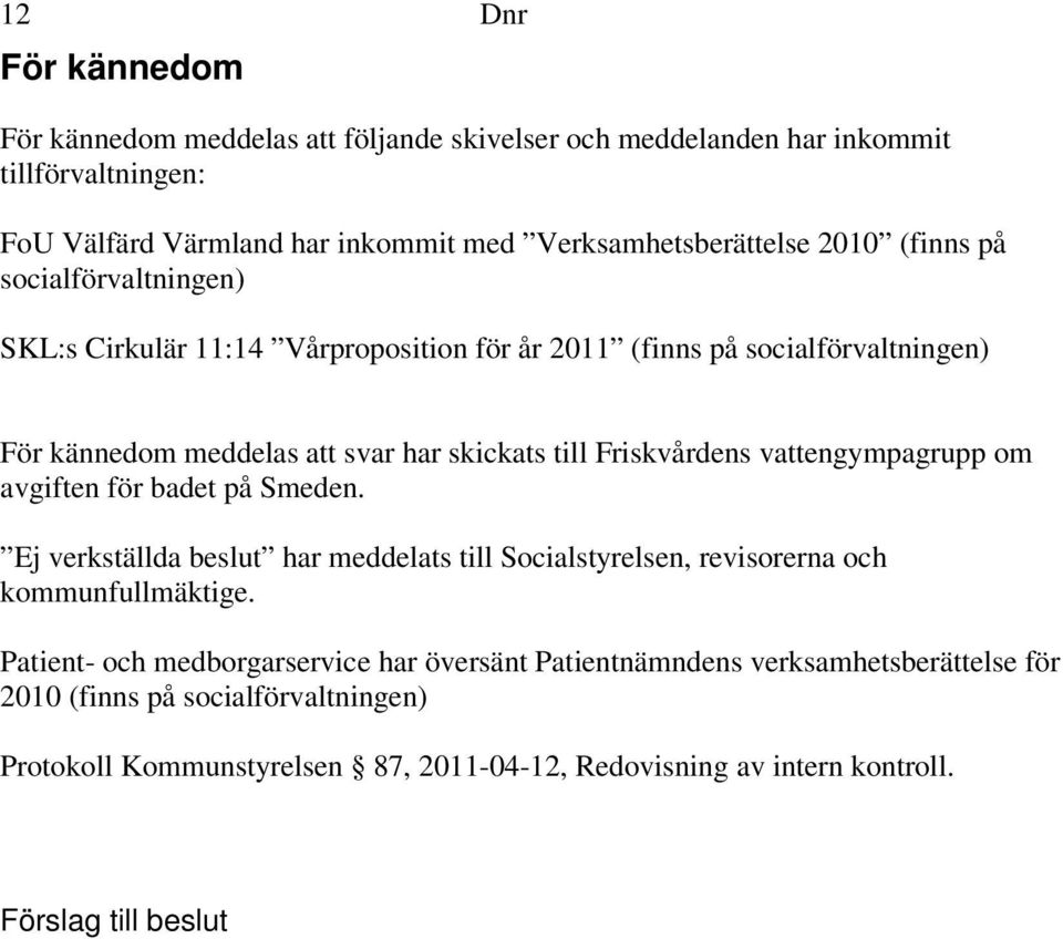 skickats till Friskvårdens vattengympagrupp om avgiften för badet på Smeden. Ej verkställda beslut har meddelats till Socialstyrelsen, revisorerna och kommunfullmäktige.