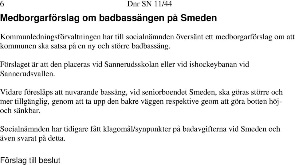 Vidare föreslåps att nuvarande bassäng, vid seniorboendet Smeden, ska göras större och mer tillgänglig, genom att ta upp den bakre väggen
