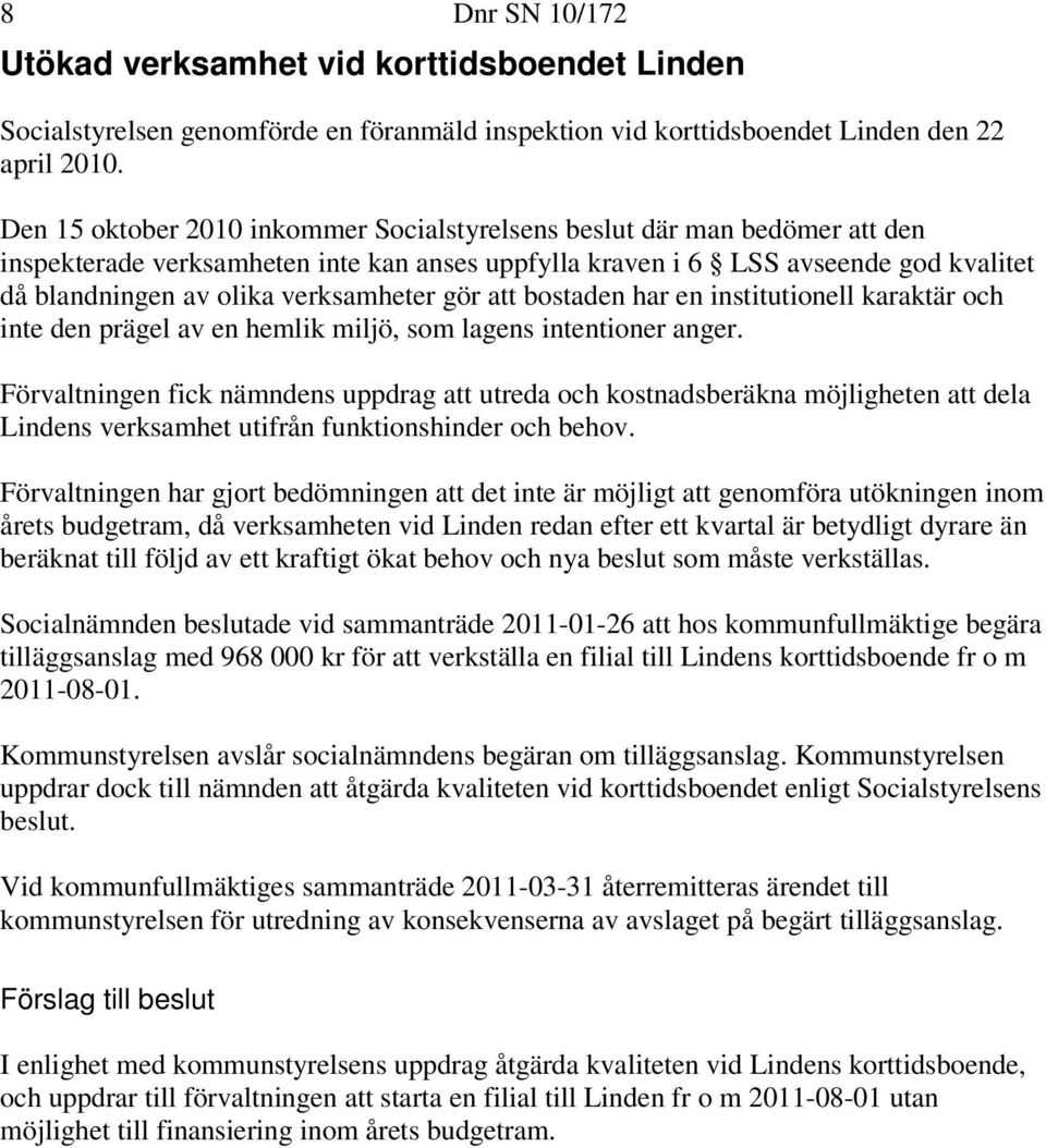 verksamheter gör att bostaden har en institutionell karaktär och inte den prägel av en hemlik miljö, som lagens intentioner anger.