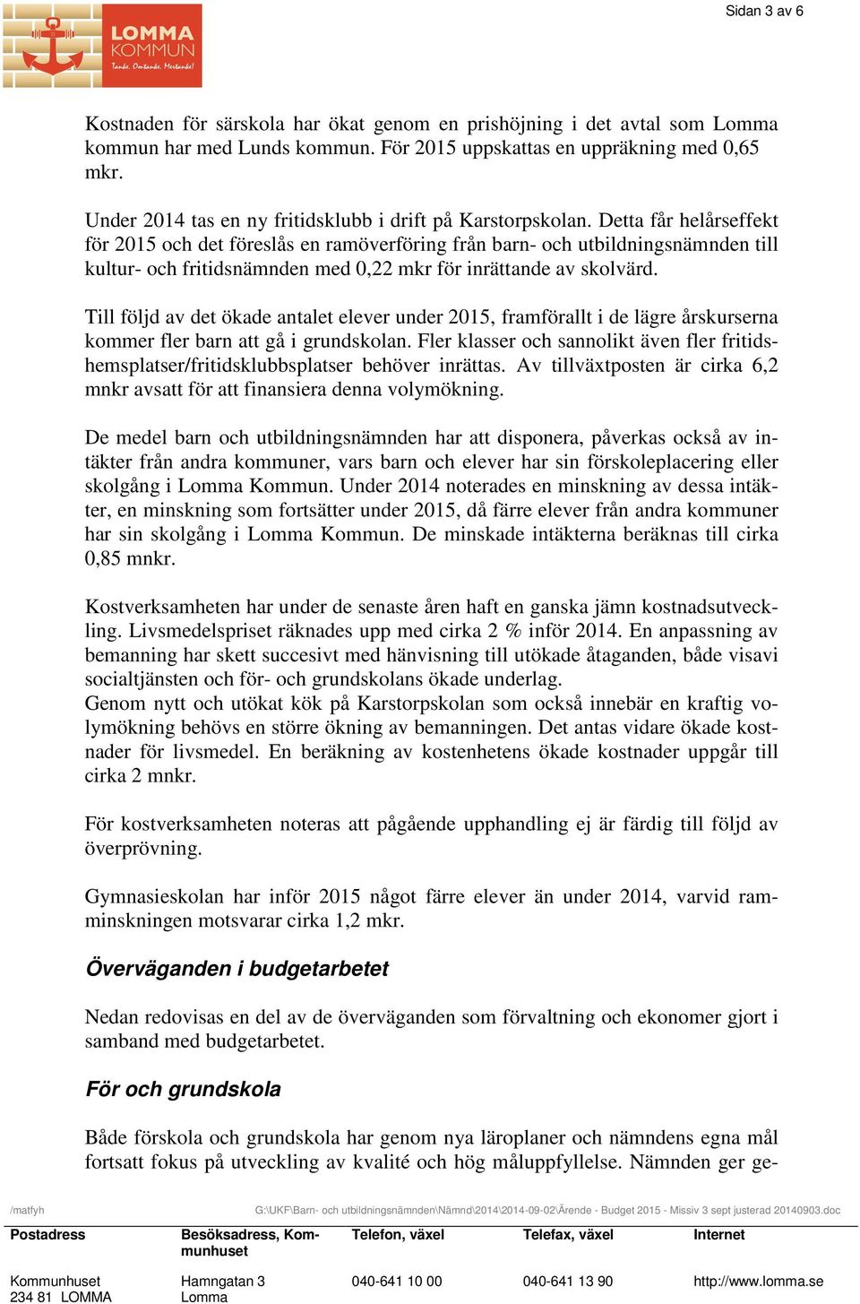 Detta får helårseffekt för 2015 och det föreslås en ramöverföring från barn- och utbildningsnämnden till kultur- och fritidsnämnden med 0,22 mkr för inrättande av skolvärd.